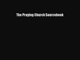 [PDF Download] The Praying Church Sourcebook [Download] Online