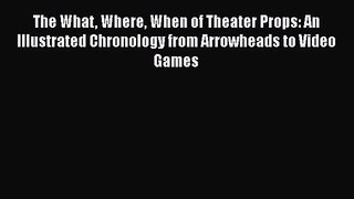 The What Where When of Theater Props: An Illustrated Chronology from Arrowheads to Video Games
