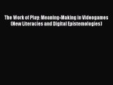 The Work of Play: Meaning-Making in Videogames (New Literacies and Digital Epistemologies)