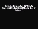 Collecting Star Wars Toys 1977-1997: An Unathorized Practical Guide (A Schiffer Book for Collectors)