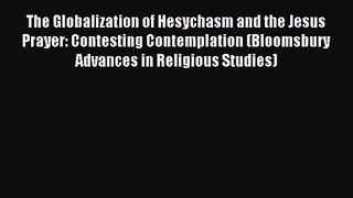 [PDF Download] The Globalization of Hesychasm and the Jesus Prayer: Contesting Contemplation