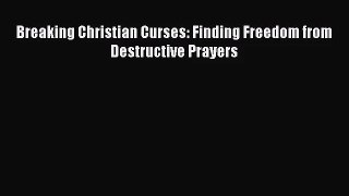 [PDF Download] Breaking Christian Curses: Finding Freedom from Destructive Prayers [PDF] Full