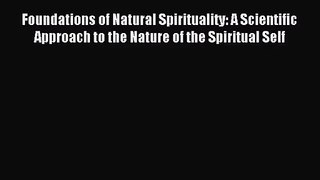 [PDF Download] Foundations of Natural Spirituality: A Scientific Approach to the Nature of