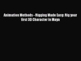 Animation Methods - Rigging Made Easy: Rig your first 3D Character in Maya [PDF Download] Animation