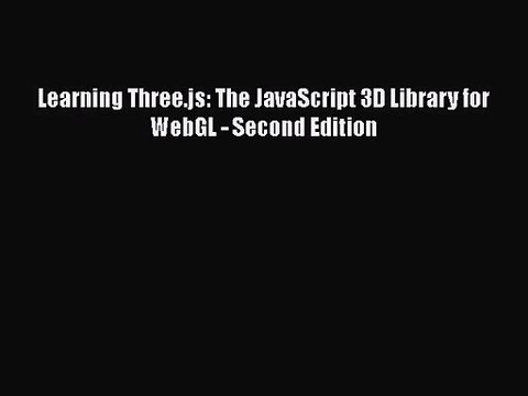 Learning Three.js: The JavaScript 3D Library for WebGL - Second Edition [PDF Download] Learning