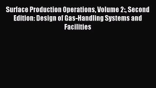 [PDF Download] Surface Production Operations Volume 2: Second Edition: Design of Gas-Handling