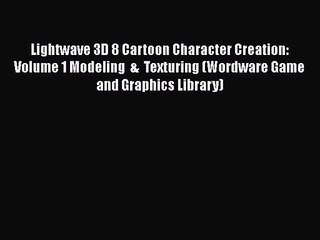 Lightwave 3D 8 Cartoon Character Creation: Volume 1 Modeling  &  Texturing (Wordware Game and