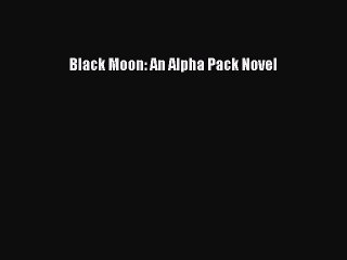 [PDF Download] Black Moon: An Alpha Pack Novel [Download] Full Ebook