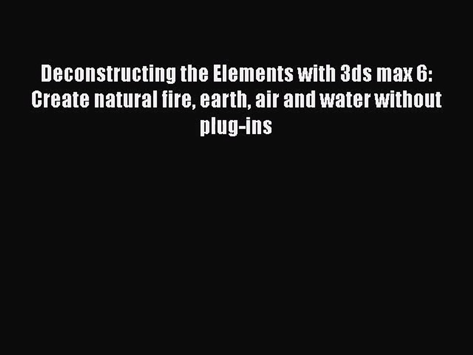 Deconstructing the Elements with 3ds max 6: Create natural fire earth air and water without
