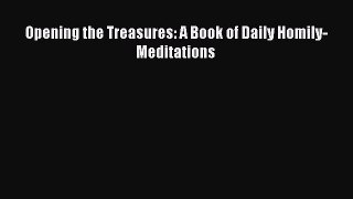 [PDF Download] Opening the Treasures: A Book of Daily Homily-Meditations [Read] Online