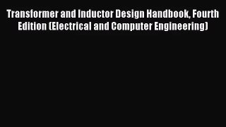 [PDF Download] Transformer and Inductor Design Handbook Fourth Edition (Electrical and Computer