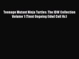 [PDF Download] Teenage Mutant Ninja Turtles: The IDW Collection Volume 1 (Tmnt Ongoing (Idw)