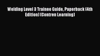 [PDF Download] Welding Level 3 Trainee Guide Paperback (4th Edition) (Contren Learning) [Download]