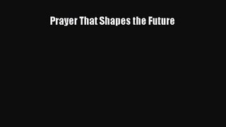 [PDF Download] Prayer That Shapes the Future [Download] Full Ebook