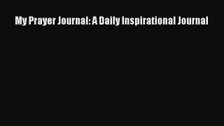 [PDF Download] My Prayer Journal: A Daily Inspirational Journal [Download] Online