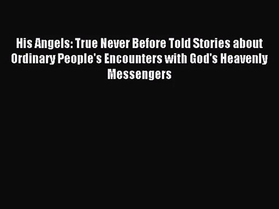 [PDF Download] His Angels: True Never Before Told Stories about Ordinary People's Encounters