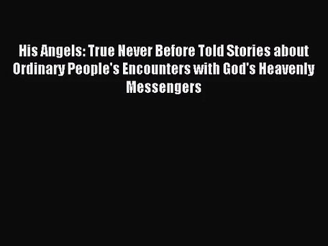[PDF Download] His Angels: True Never Before Told Stories about Ordinary People's Encounters