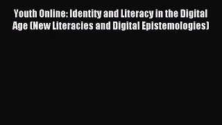 [PDF Download] Youth Online: Identity and Literacy in the Digital Age (New Literacies and Digital