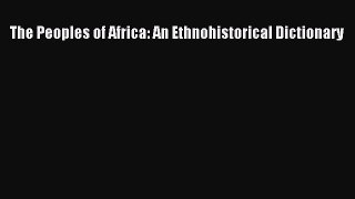 [PDF Download] The Peoples of Africa: An Ethnohistorical Dictionary [Read] Full Ebook