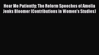 [PDF Download] Hear Me Patiently: The Reform Speeches of Amelia Jenks Bloomer (Contributions
