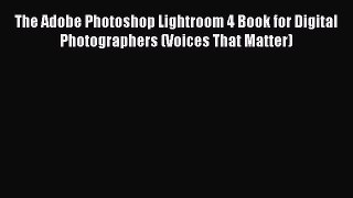 The Adobe Photoshop Lightroom 4 Book for Digital Photographers (Voices That Matter) [PDF Download]