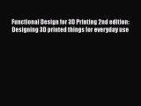 Functional Design for 3D Printing 2nd edition: Designing 3D printed things for everyday use