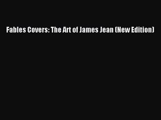 [PDF Download] Fables Covers: The Art of James Jean (New Edition) [Read] Full Ebook