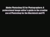 Adobe Photoshop CC for Photographers: A professional image editor's guide to the creative use