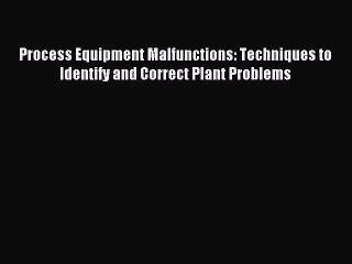 [PDF Download] Process Equipment Malfunctions: Techniques to Identify and Correct Plant Problems