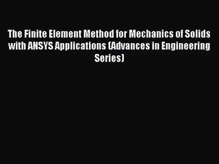 [PDF Download] The Finite Element Method for Mechanics of Solids with ANSYS Applications (Advances
