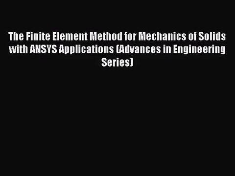 [PDF Download] The Finite Element Method for Mechanics of Solids with ANSYS Applications (Advances