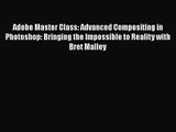 Adobe Master Class: Advanced Compositing in Photoshop: Bringing the Impossible to Reality with