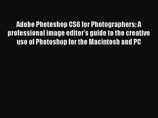 Adobe Photoshop CS6 for Photographers: A professional image editor's guide to the creative