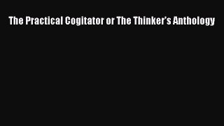 PDF Download The Practical Cogitator or The Thinker's Anthology Read Full Ebook