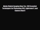 Adobe Digital Imaging How-Tos: 100 Essential Techniques for Photoshop CS5 Lightroom 3 and Camera