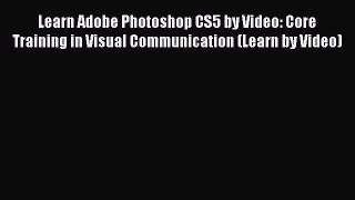 Learn Adobe Photoshop CS5 by Video: Core Training in Visual Communication (Learn by Video)