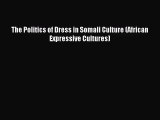 [PDF Download] The Politics of Dress in Somali Culture (African Expressive Cultures) [Download]