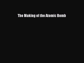 [PDF Download] The Making of the Atomic Bomb [PDF] Online