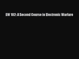 [PDF Download] EW 102: A Second Course in Electronic Warfare [Read] Online