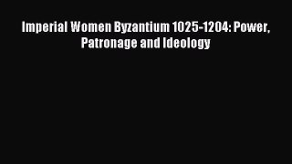 [PDF Download] Imperial Women Byzantium 1025-1204: Power Patronage and Ideology [Read] Online