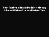 [PDF Download] Meals That Heal Inflammation: Embrace Healthy Living and Eliminate Pain One