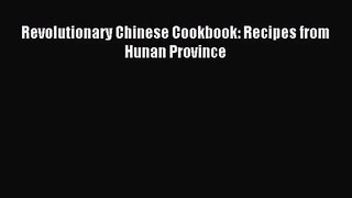 [PDF Download] Revolutionary Chinese Cookbook: Recipes from Hunan Province [Read] Online