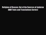 [PDF Download] Religion of Reason: Out of the Sources of Judaism (AAR Texts and Translations