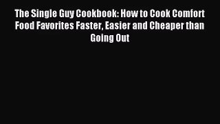 [PDF Download] The Single Guy Cookbook: How to Cook Comfort Food Favorites Faster Easier and