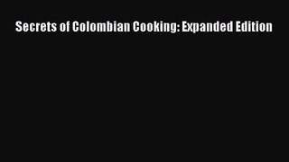 [PDF Download] Secrets of Colombian Cooking: Expanded Edition [PDF] Full Ebook