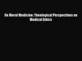 PDF Download On Moral Medicine: Theological Perspectives on Medical Ethics Download Full Ebook