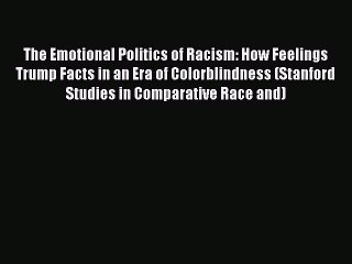 [PDF Download] The Emotional Politics of Racism: How Feelings Trump Facts in an Era of Colorblindness