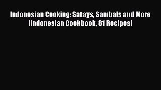 [PDF Download] Indonesian Cooking: Satays Sambals and More [Indonesian Cookbook 81 Recipes]