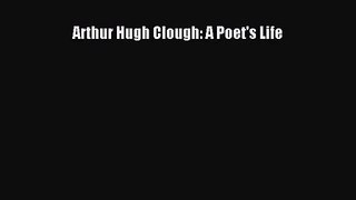 [PDF Download] Arthur Hugh Clough: A Poet's Life [Read] Full Ebook