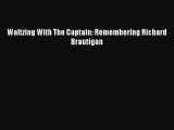 [PDF Download] Waltzing With The Captain: Remembering Richard Brautigan [Read] Online